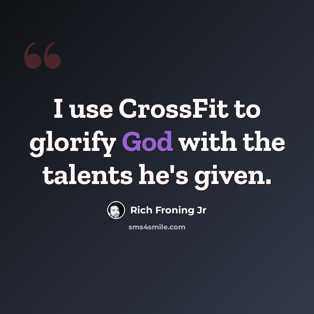 “I use CrossFit to glorify God with the talents he's given.” quote by Rich Froning Jr
