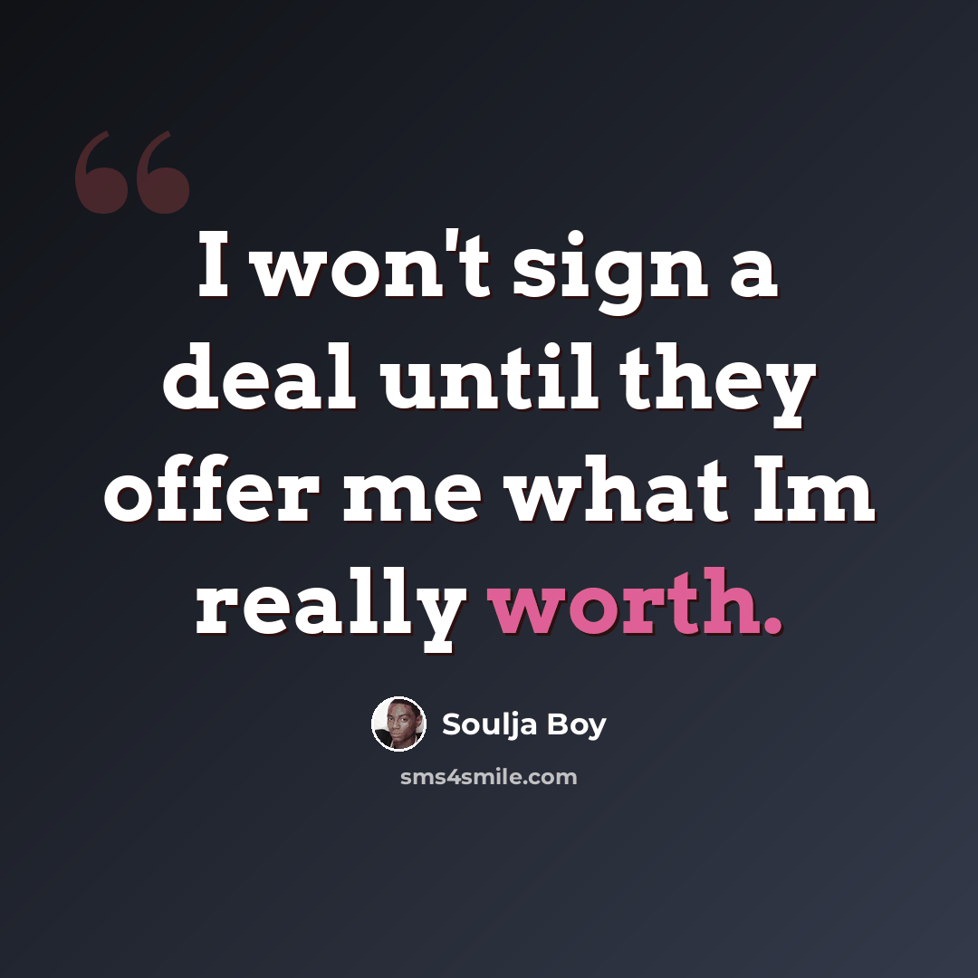 “I won't sign a deal until they offer me what Im really worth.” quote by Soulja Boy
