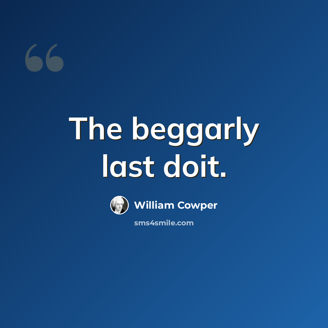 “The beggarly last doit.” quote by William Cowper