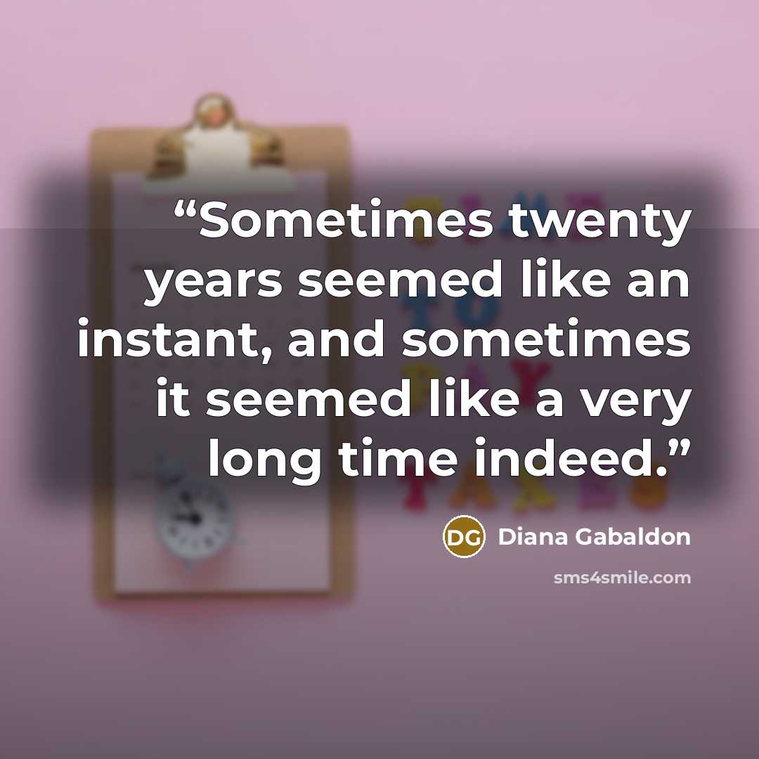 “Sometimes twenty years seemed like an instant, and sometimes it seemed like a very long time indeed.” quote by Diana Gabaldon