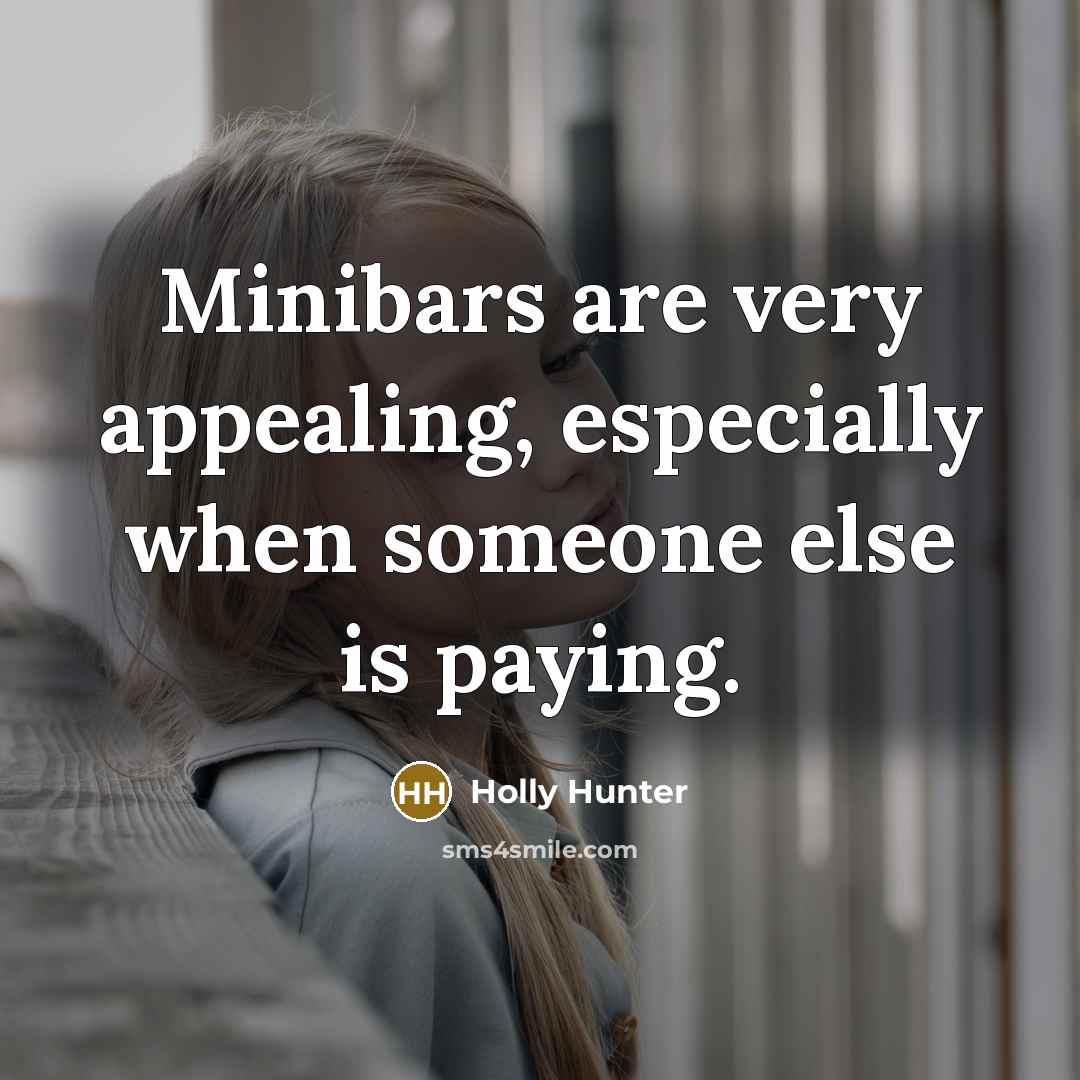 “Minibars are very appealing, especially when someone else is paying.” quote by Holly Hunter