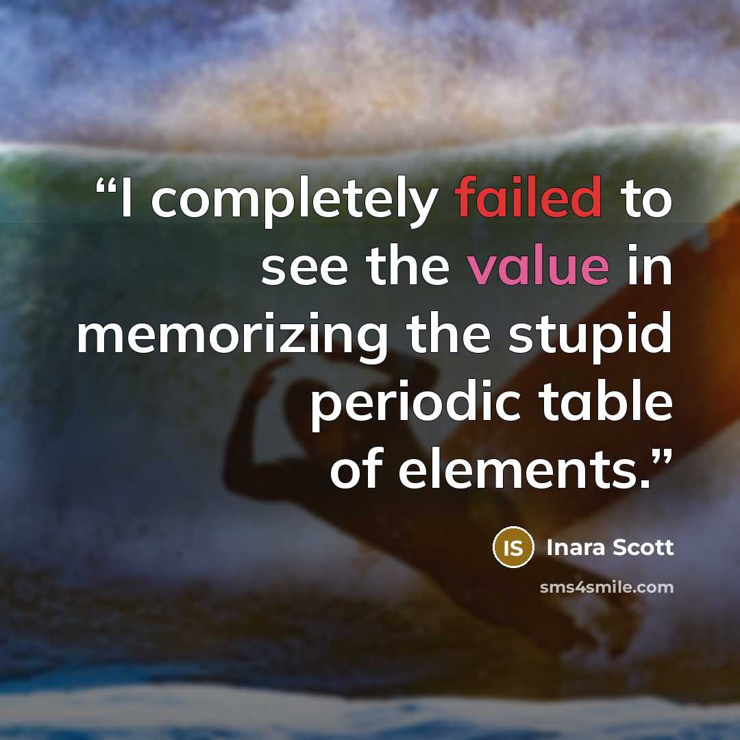 “I completely failed to see the value in memorizing the stupid periodic table of elements.” quote by Inara Scott
