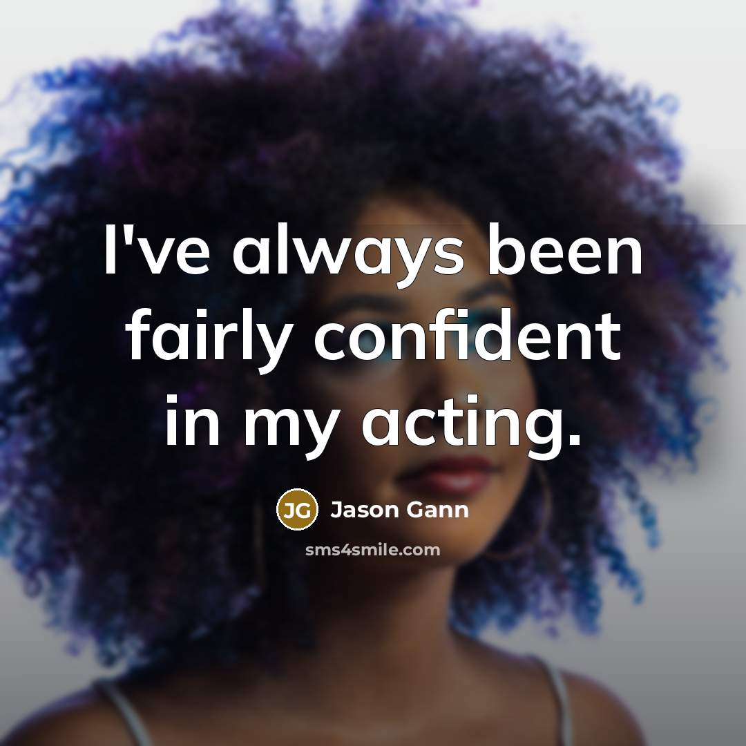 “I've always been fairly confident in my acting.” quote by Jason Gann
