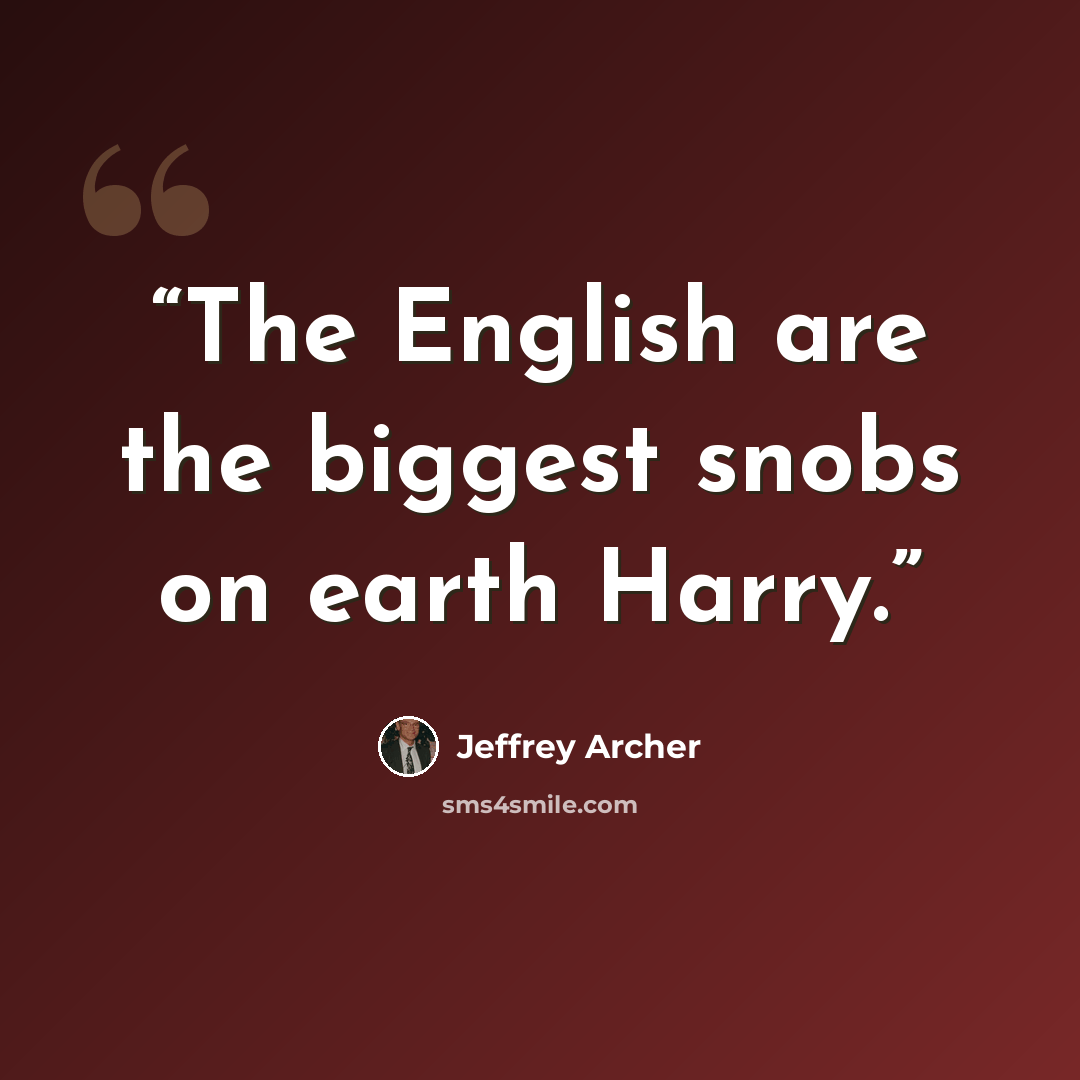 “The English are the biggest snobs on earth Harry.” quote by Jeffrey Archer