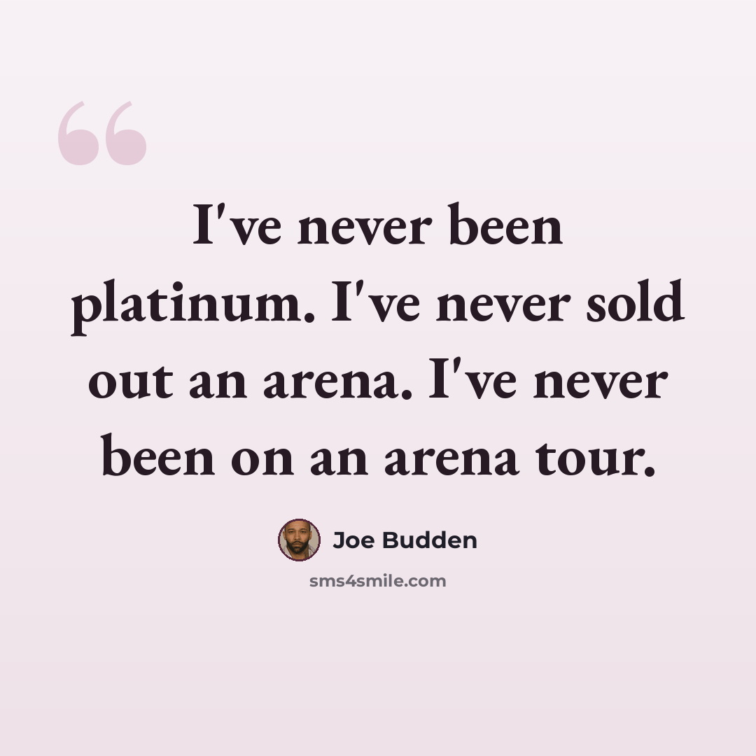“I've never been platinum. I've never sold out an arena. I've never been on an arena tour.” quote by Joe Budden