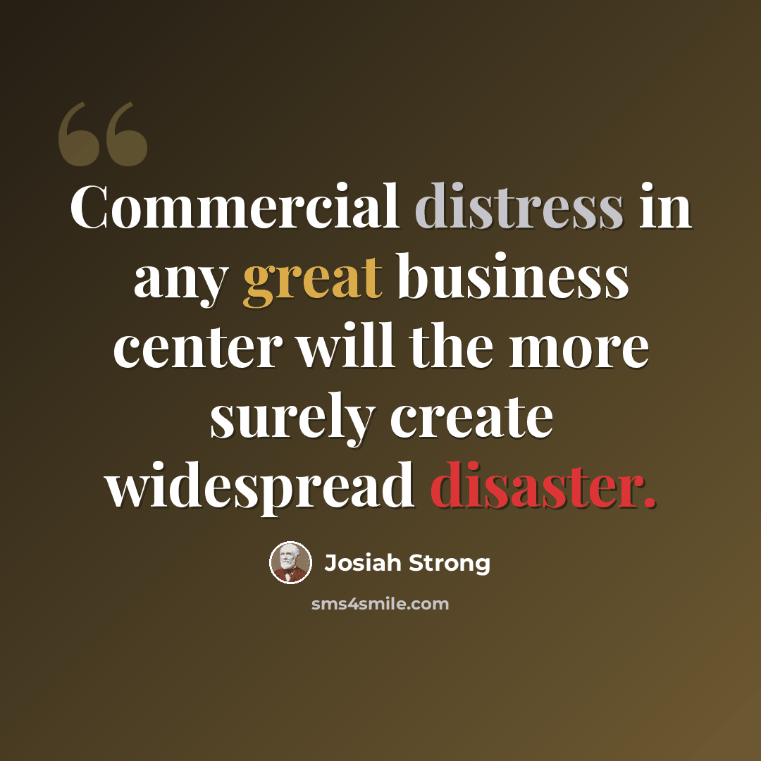 “Commercial distress in any great business center will the more surely create widespread disaster.” quote by Josiah Strong
