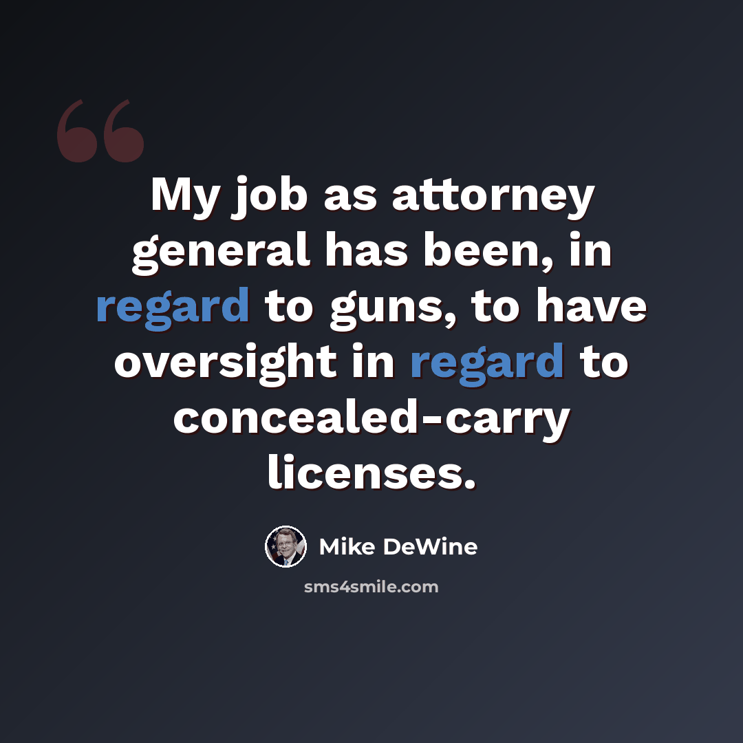 “My job as attorney general has been, in regard to guns, to have oversight in regard to concealed-carry licenses.” quote by Mike DeWine