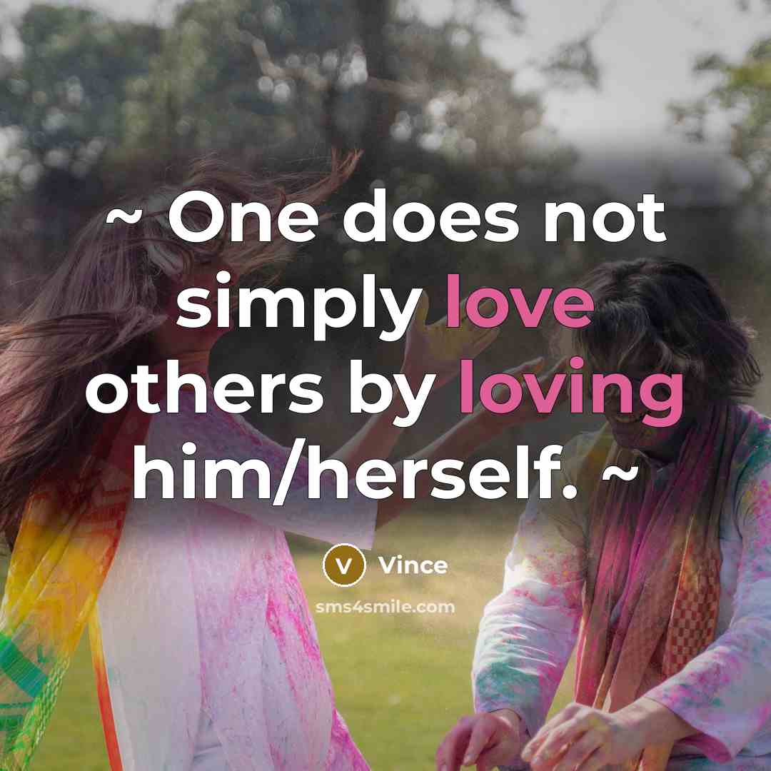 “~ One does not simply love others by loving him/herself. ~” quote by Vince