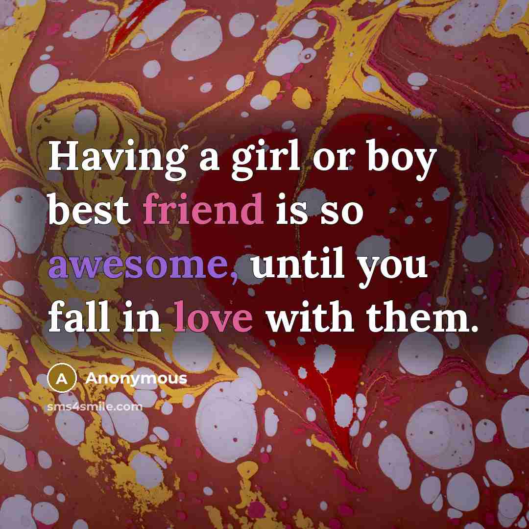 “Having a girl or boy best friend is so awesome, until you fall in love with them.” quote by Anonymous