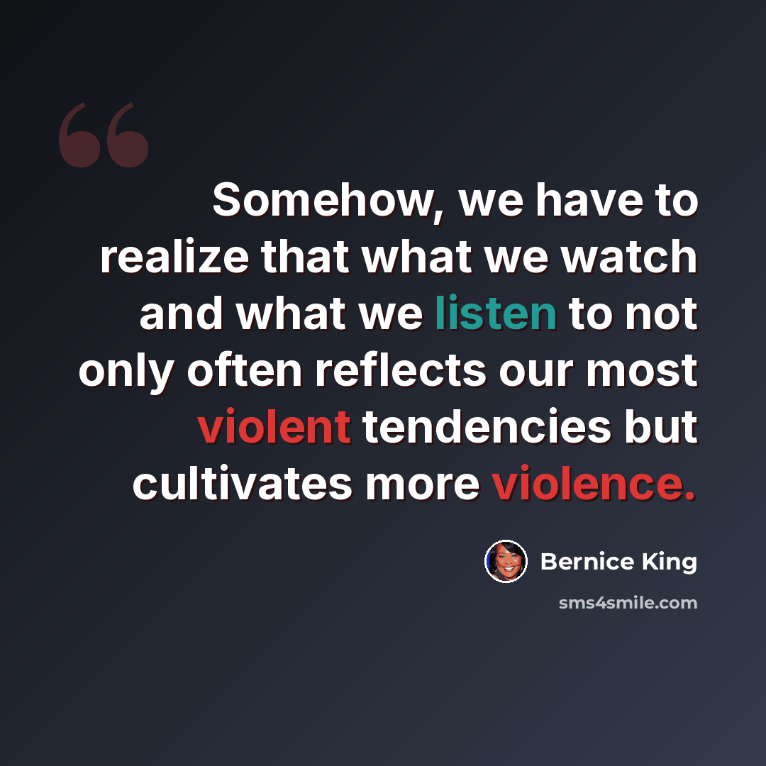 “Somehow, we have to realize that what we watch and what we listen to not only often reflects our most violent tendencies but cultivates more violence.” quote by Bernice King