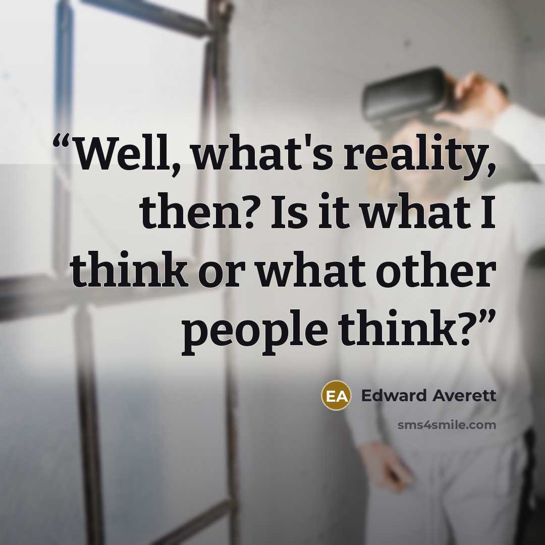 “Well, what's reality, then? Is it what I think or what other people think?” quote by Edward Averett