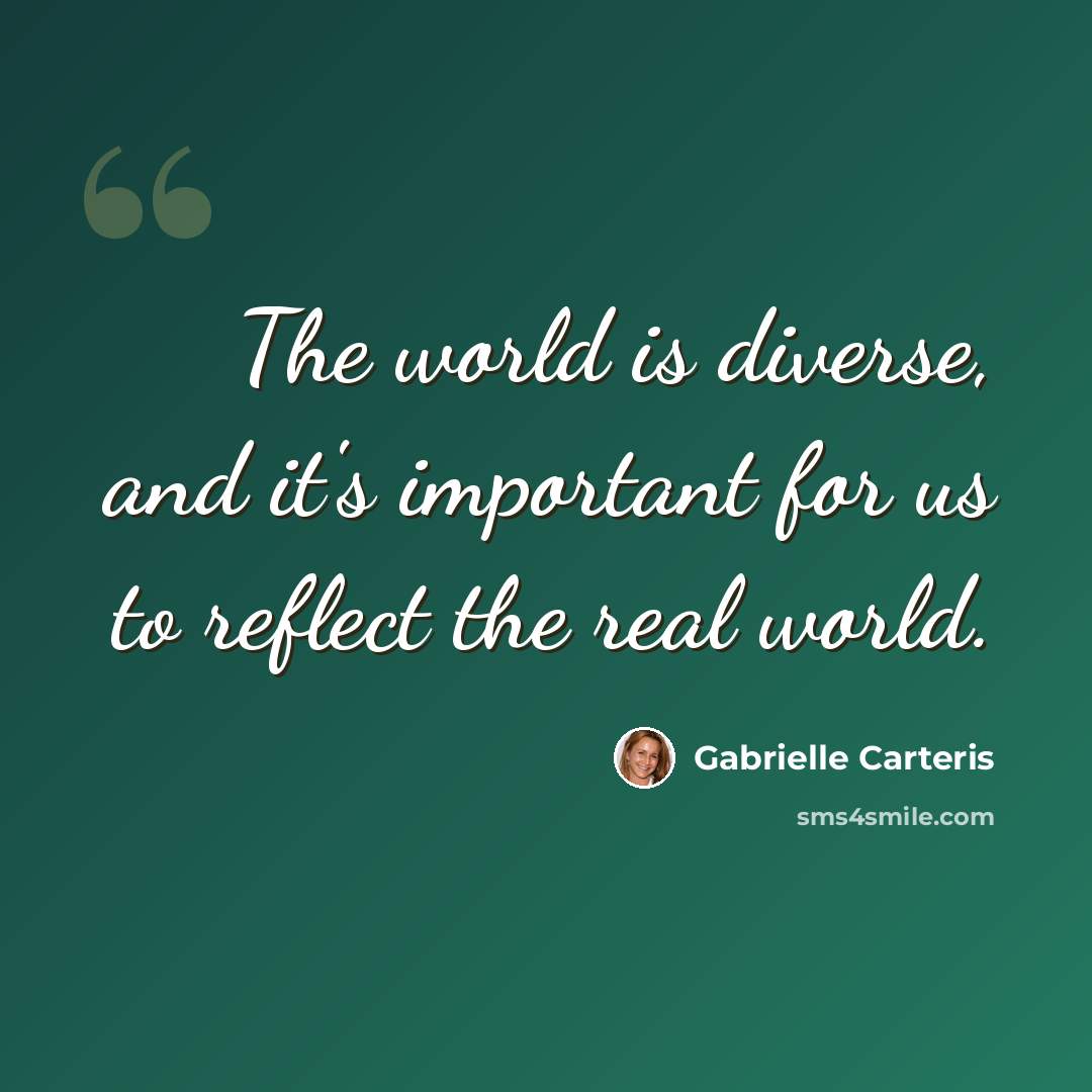 “The world is diverse, and it's important for us to reflect the real world.” quote by Gabrielle Carteris