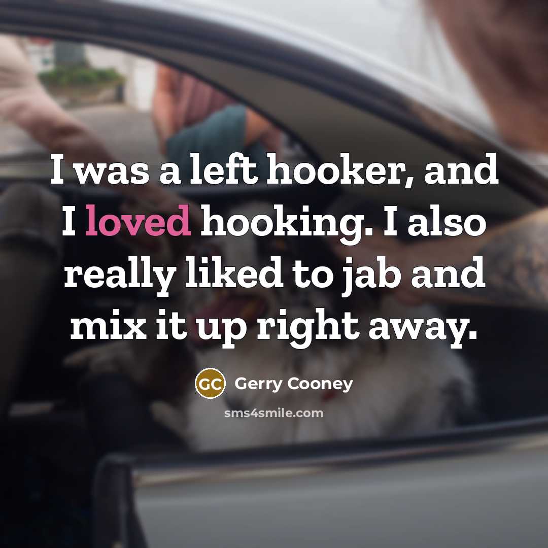 “I was a left hooker, and I loved hooking. I also really liked to jab and mix it up right away.” quote by Gerry Cooney