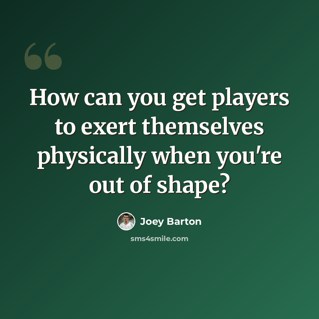 “How can you get players to exert themselves physically when you're out of shape?” quote by Joey Barton