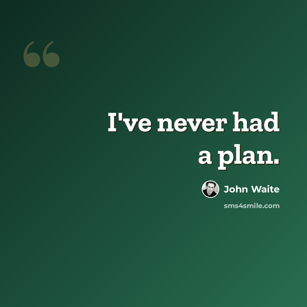 “I've never had a plan.” quote by John Waite