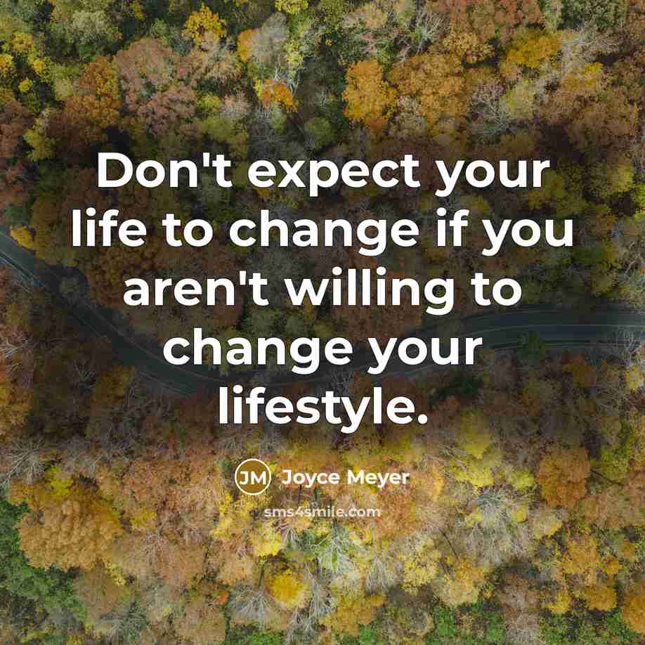 “Don't expect your life to change if you aren't willing to change your lifestyle.” quote by Joyce Meyer