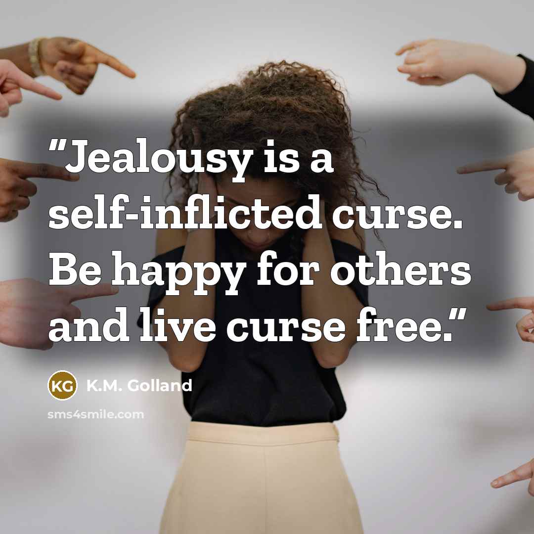 “Jealousy is a self-inflicted curse. Be happy for others and live curse free.” quote by K.M. Golland