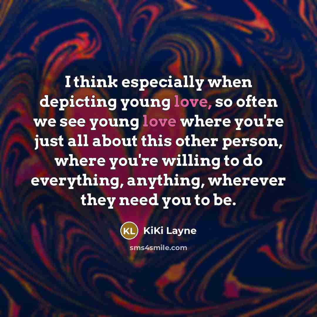 “I think especially when depicting young love, so often we see young love where you're just all about this other person, where you're willing to do everything, anything, wherever they need you to be.” quote by KiKi Layne