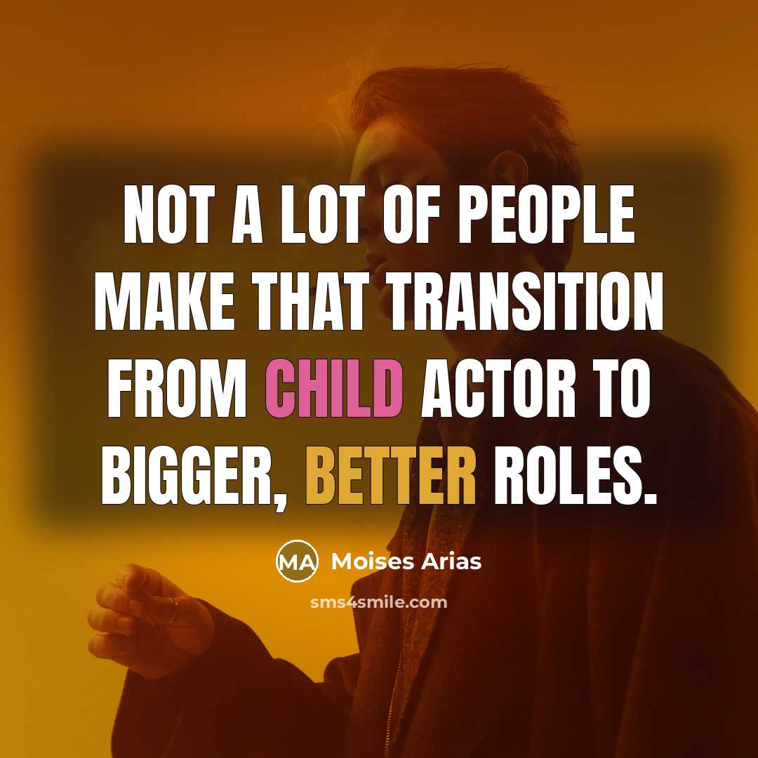 “Not a lot of people make that transition from child actor to bigger, better roles.” quote by Moises Arias