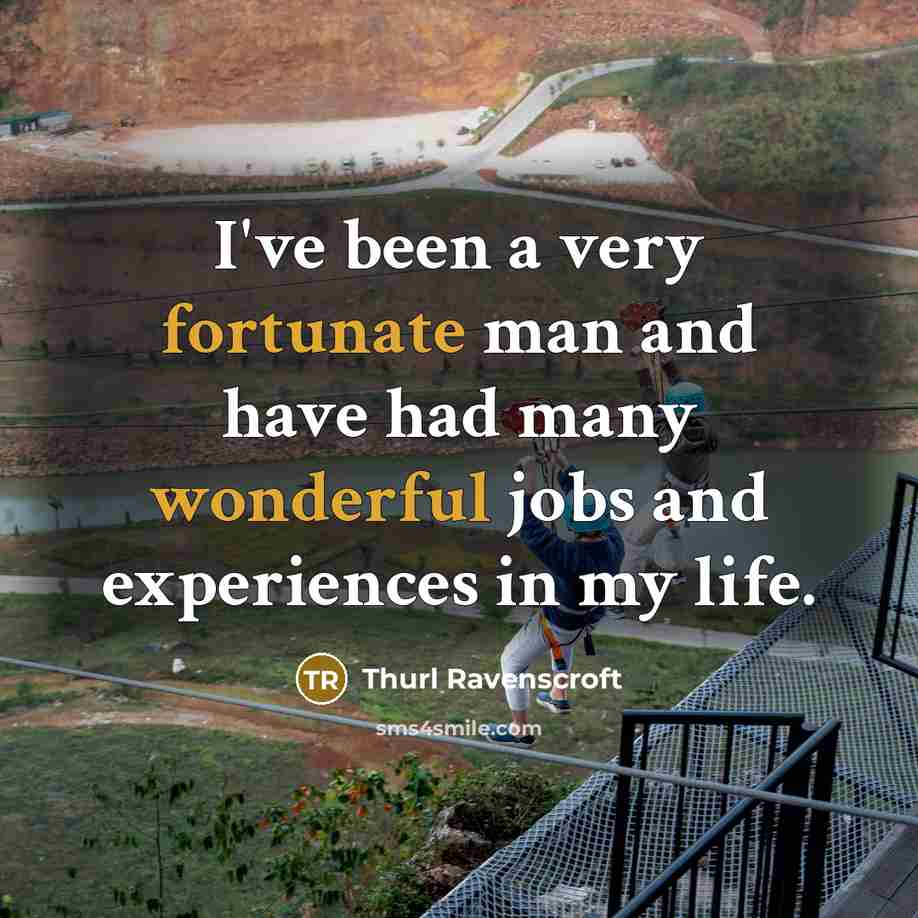 “I've been a very fortunate man and have had many wonderful jobs and experiences in my life.” quote by Thurl Ravenscroft