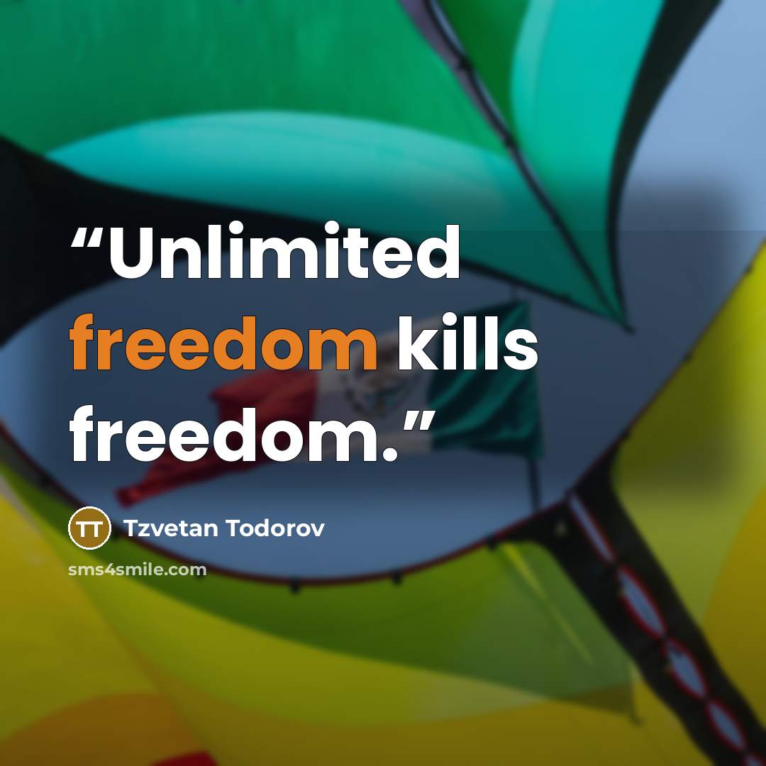 “Unlimited freedom kills freedom.” quote by Tzvetan Todorov