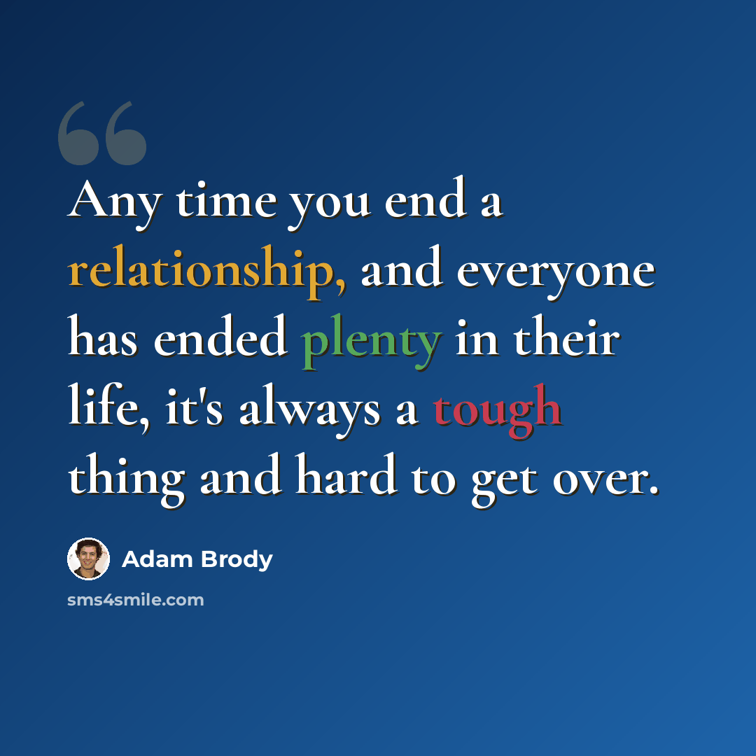 “Any time you end a relationship, and everyone has ended plenty in their life, it's always a tough thing and hard to get over.” quote by Adam Brody