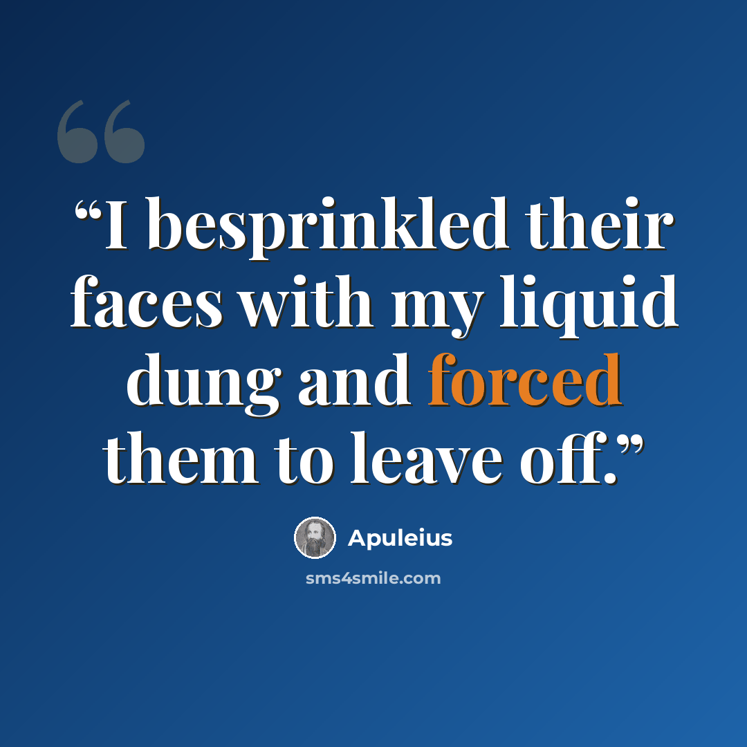 “I besprinkled their faces with my liquid dung and forced them to leave off.” quote by Apuleius