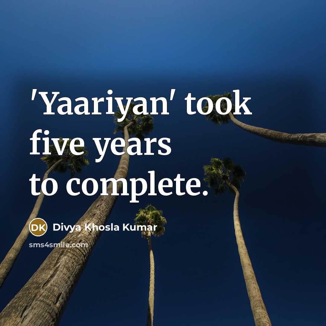 “'Yaariyan' took five years to complete.” quote by Divya Khosla Kumar