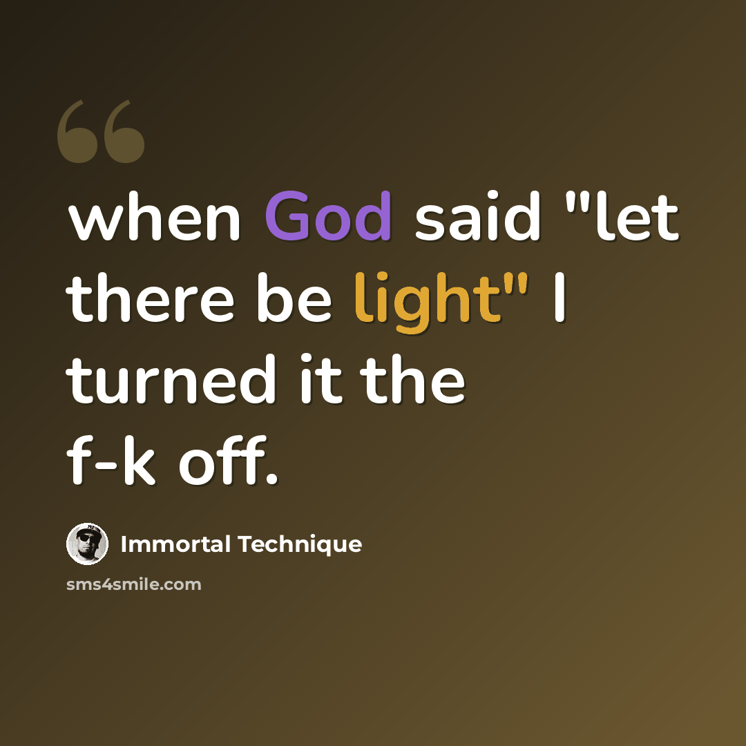 “when God said "let there be light" I turned it the f-k off.” quote by Immortal Technique
