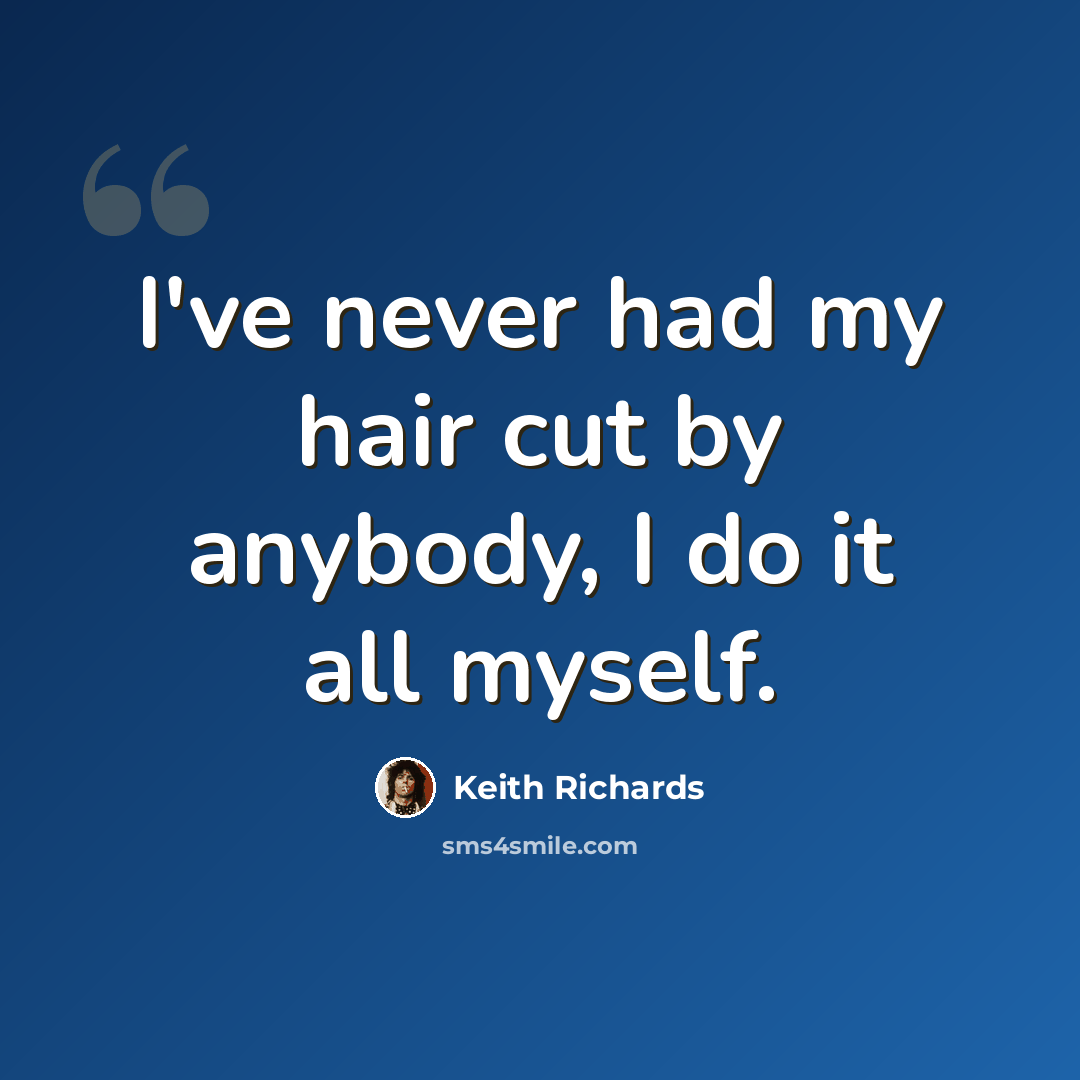 “I've never had my hair cut by anybody, I do it all myself.” quote by Keith Richards