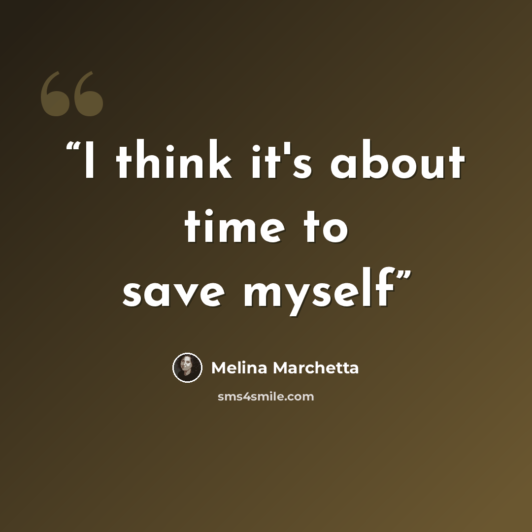 “I think it's about time to save myself” quote by Melina Marchetta