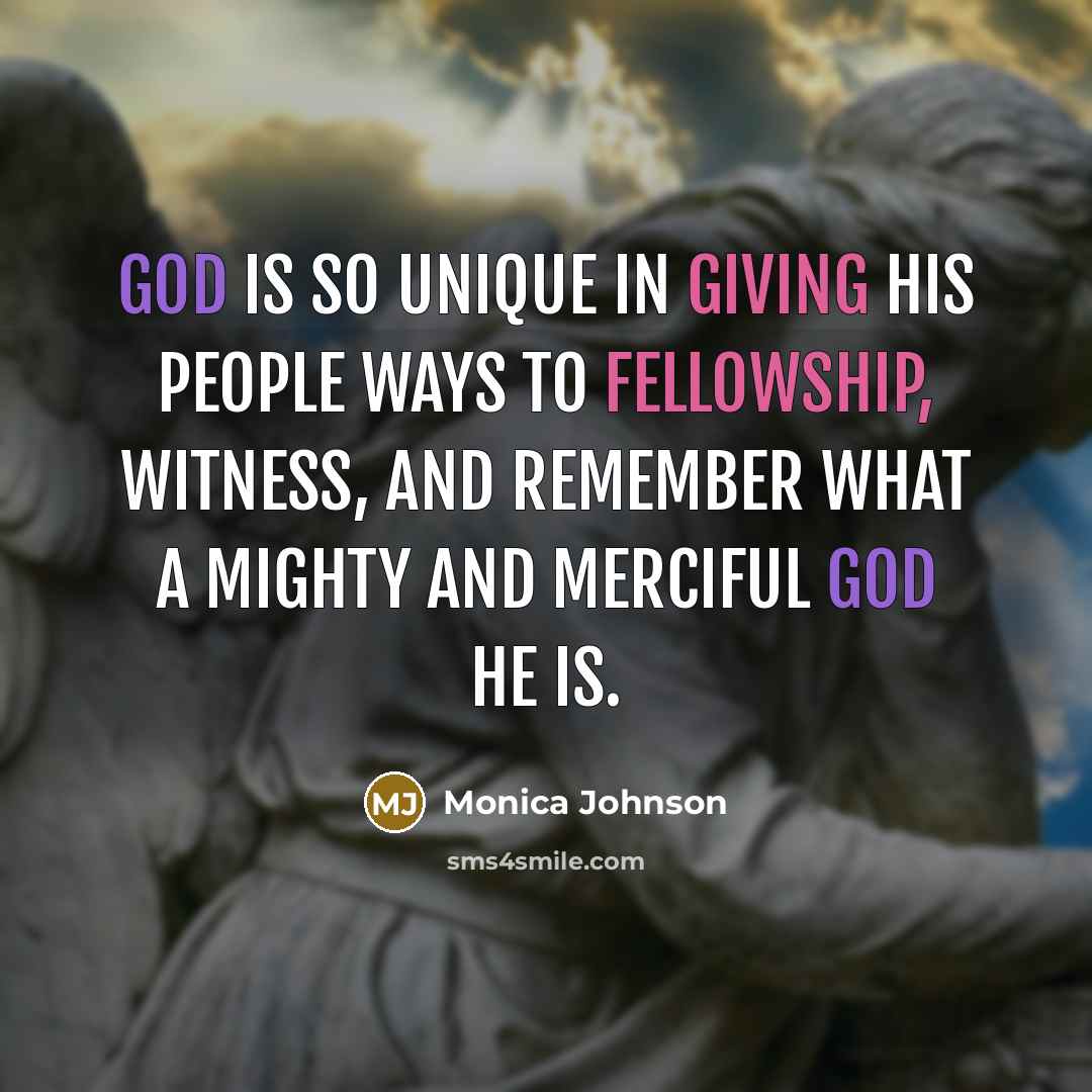 “God is so unique in giving His people ways to fellowship, witness, and remember what a mighty and merciful God He is.” quote by Monica Johnson