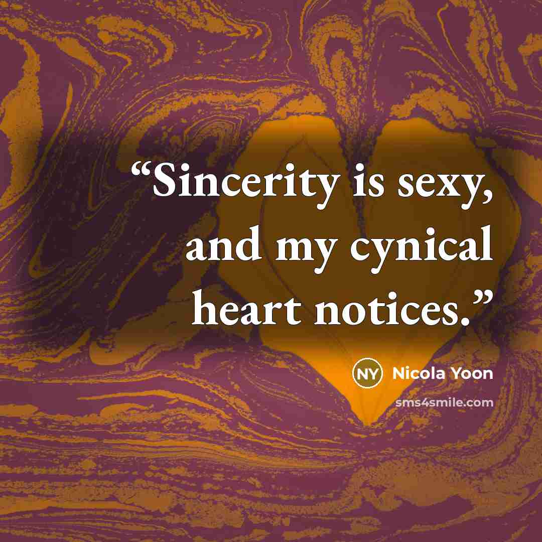 “Sincerity is sexy, and my cynical heart notices.” quote by Nicola Yoon