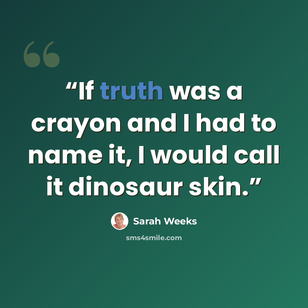 “If truth was a crayon and I had to name it, I would call it dinosaur skin.” quote by Sarah Weeks