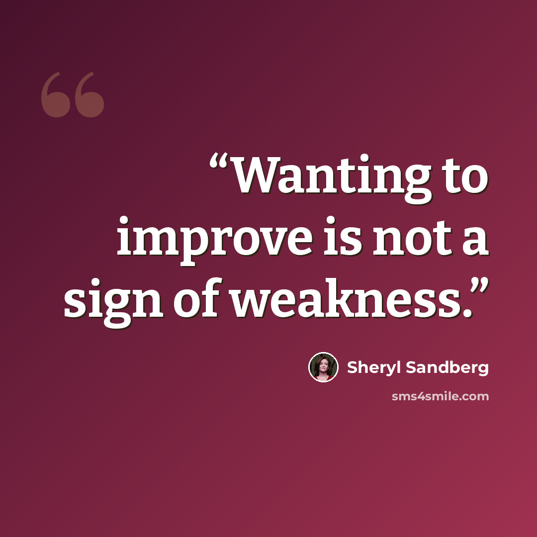 “Wanting to improve is not a sign of weakness.” quote by Sheryl Sandberg