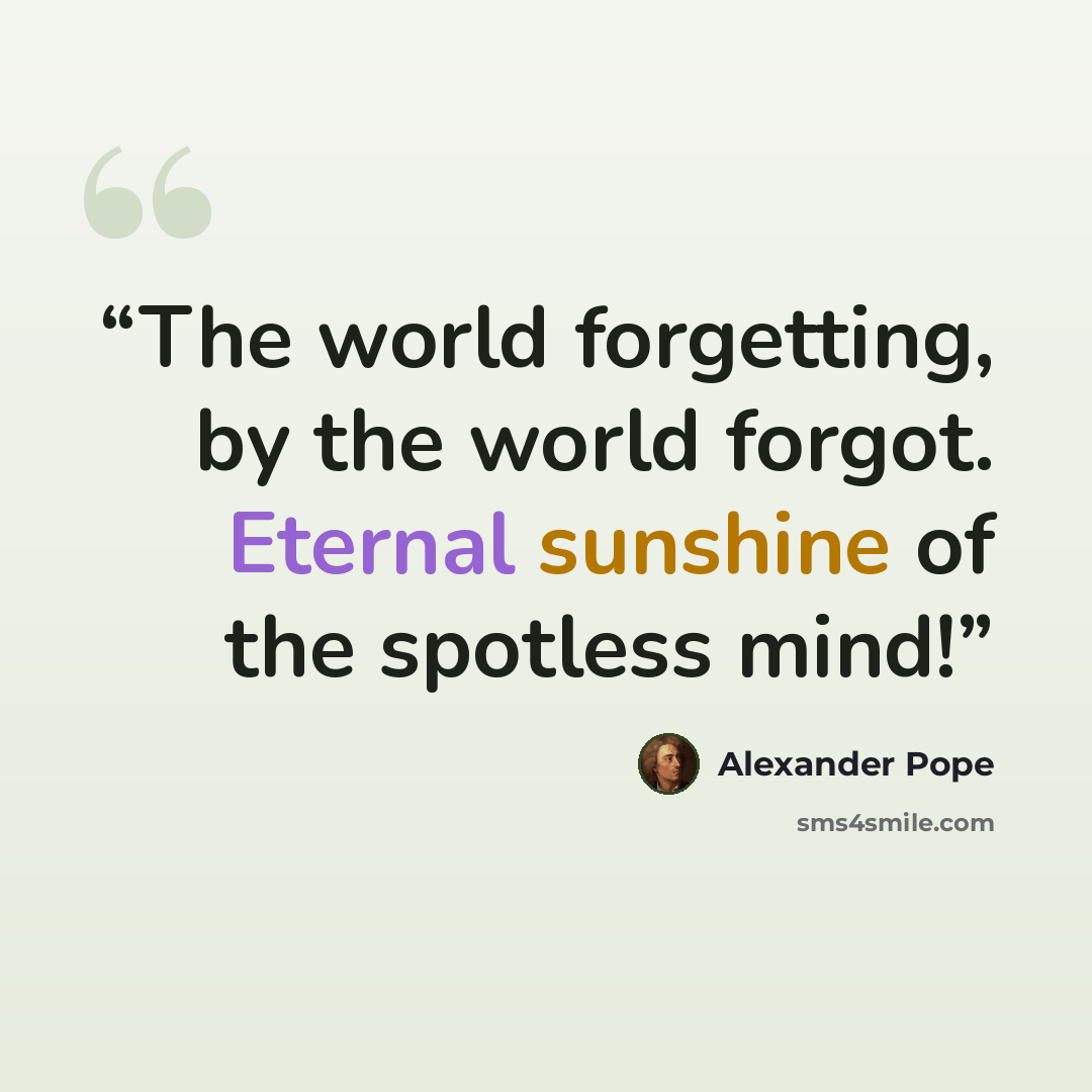 “The world forgetting, by the world forgot. Eternal sunshine of the spotless mind!” quote by Alexander Pope