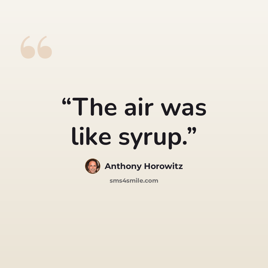 “The air was like syrup.” quote by Anthony Horowitz