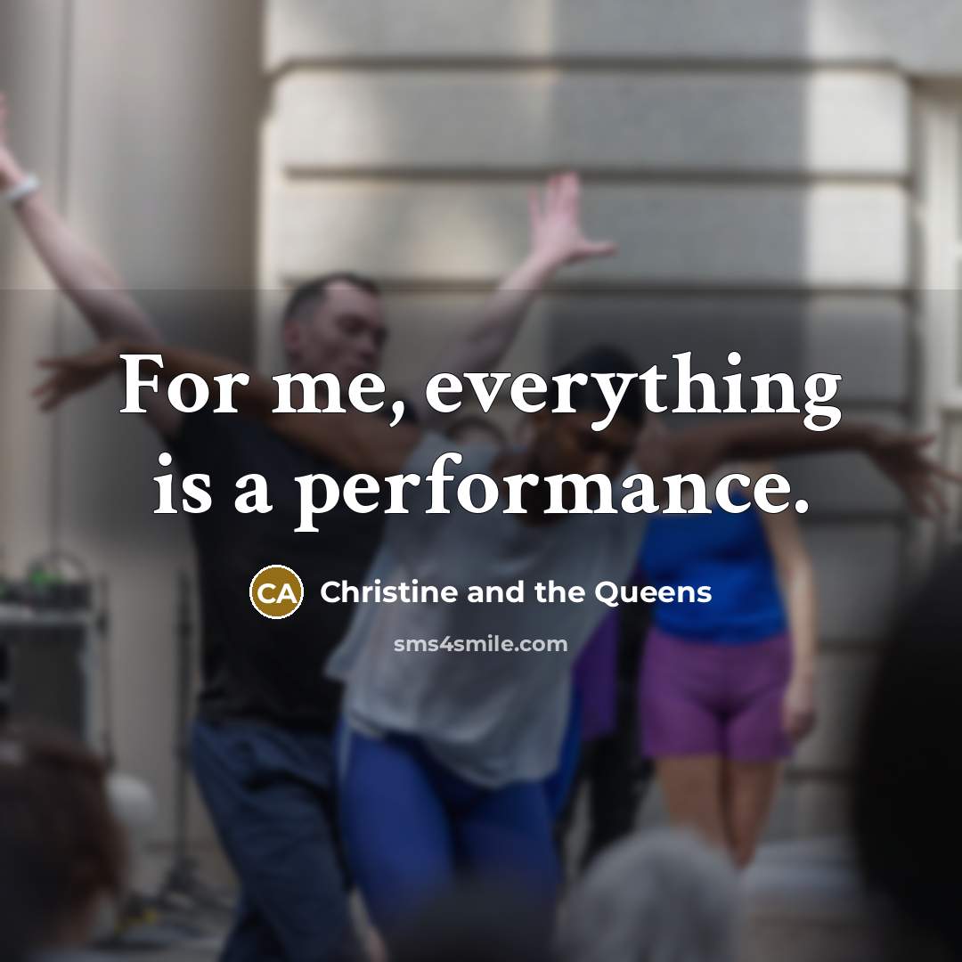 “For me, everything is a performance.” quote by Christine and the Queens