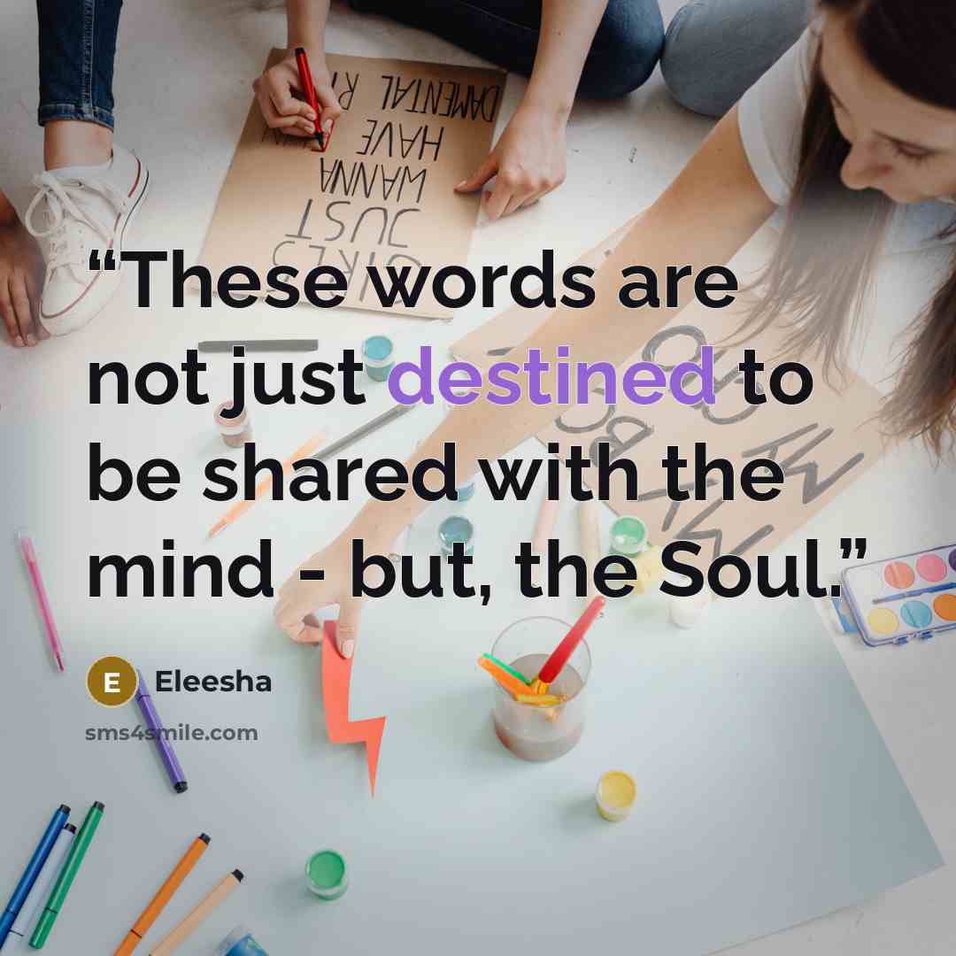 “These words are not just destined to be shared with the mind - but, the Soul.” quote by Eleesha