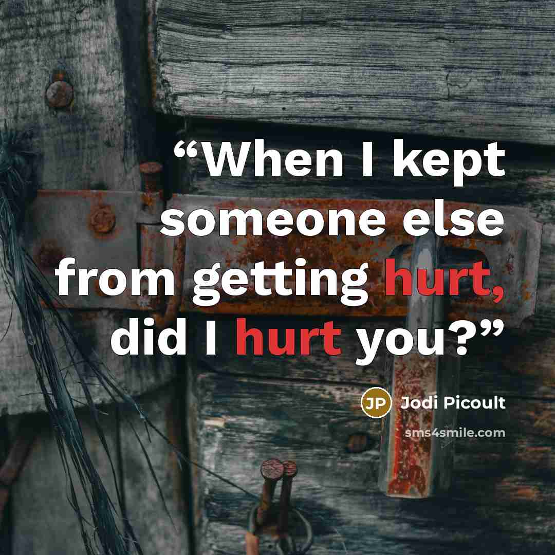 “When I kept someone else from getting hurt, did I hurt you?” quote by Jodi Picoult