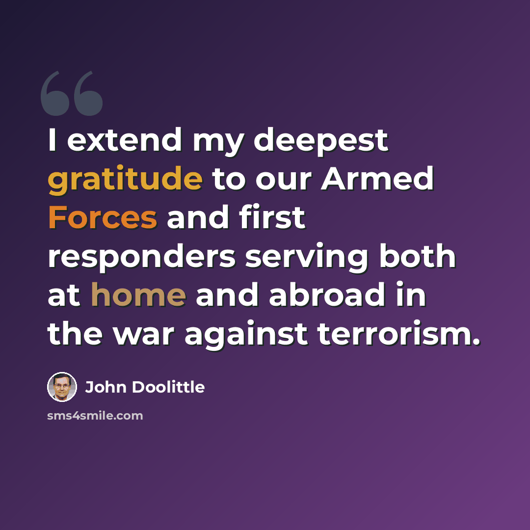 “I extend my deepest gratitude to our Armed Forces and first responders serving both at home and abroad in the war against terrorism.” quote by John Doolittle
