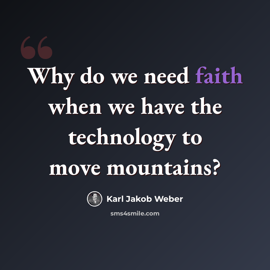 “Why do we need faith when we have the technology to move mountains?” quote by Karl Jakob Weber