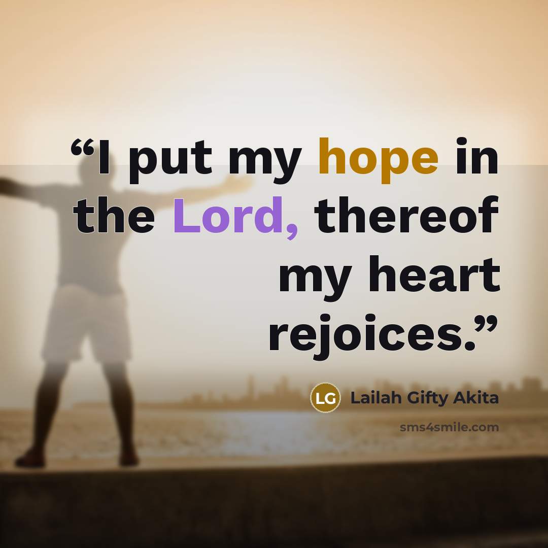 “I put my hope in the Lord, thereof my heart rejoices.” quote by Lailah Gifty Akita