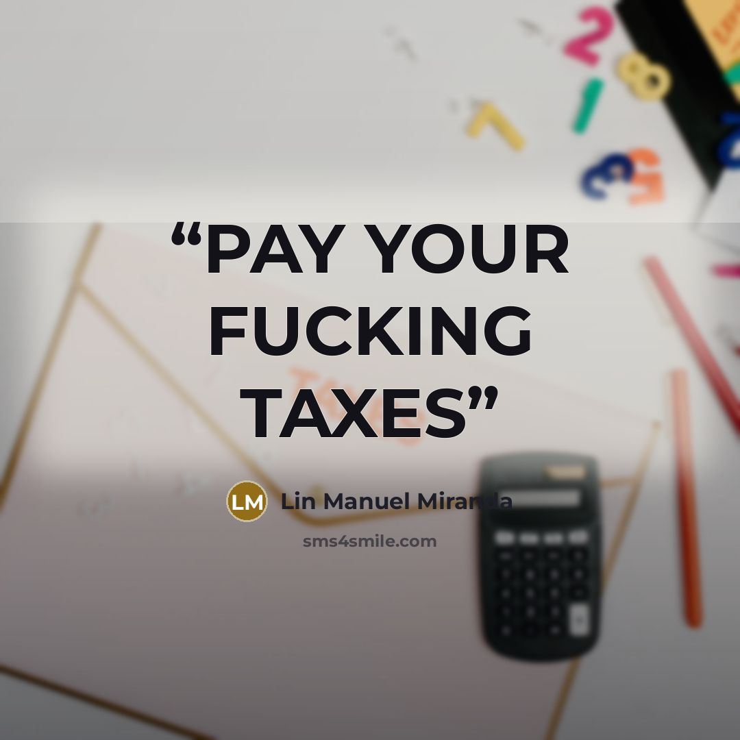 “PAY YOUR FUCKING TAXES” quote by Lin Manuel Miranda