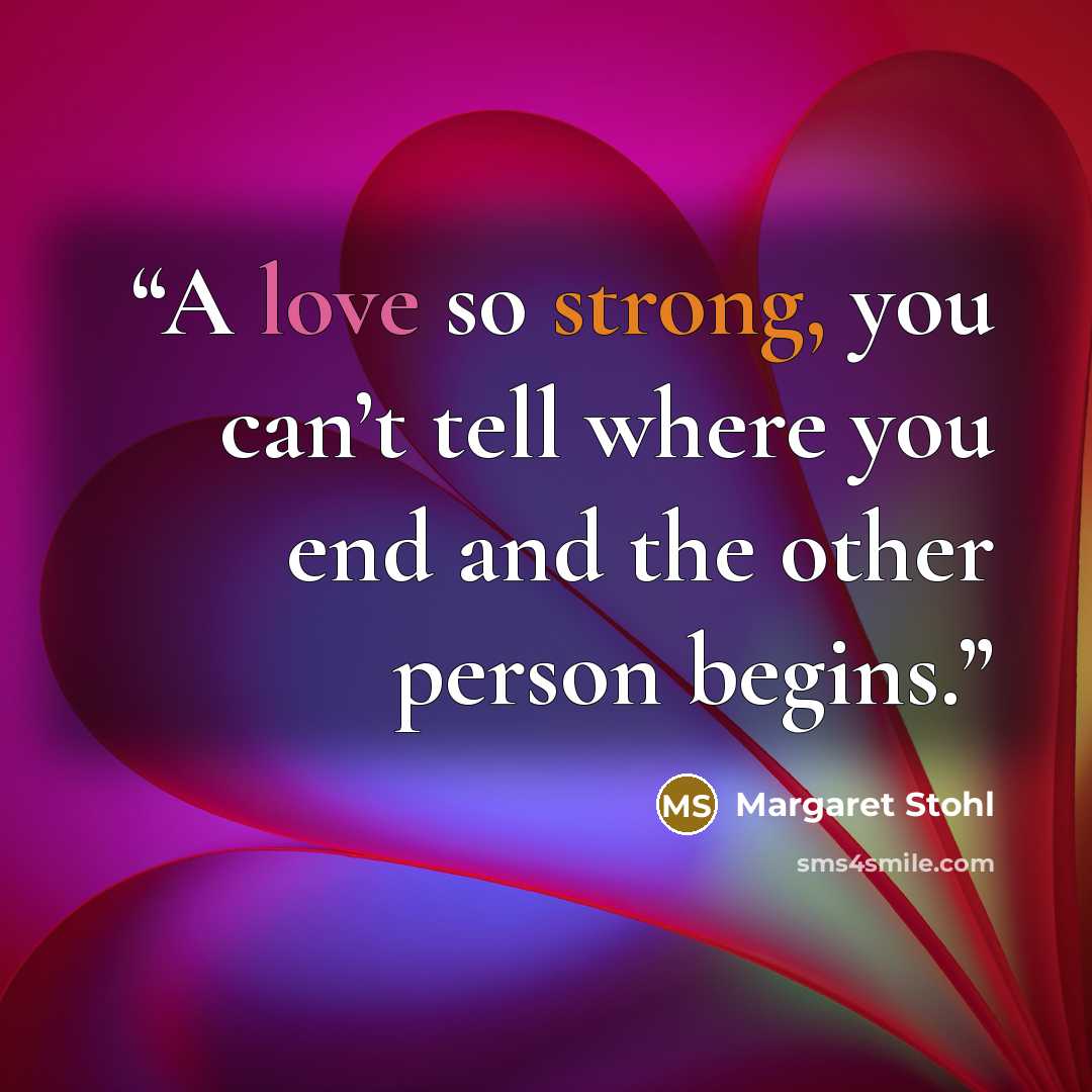 “A love so strong, you can’t tell where you end and the other person begins.” quote by Margaret Stohl