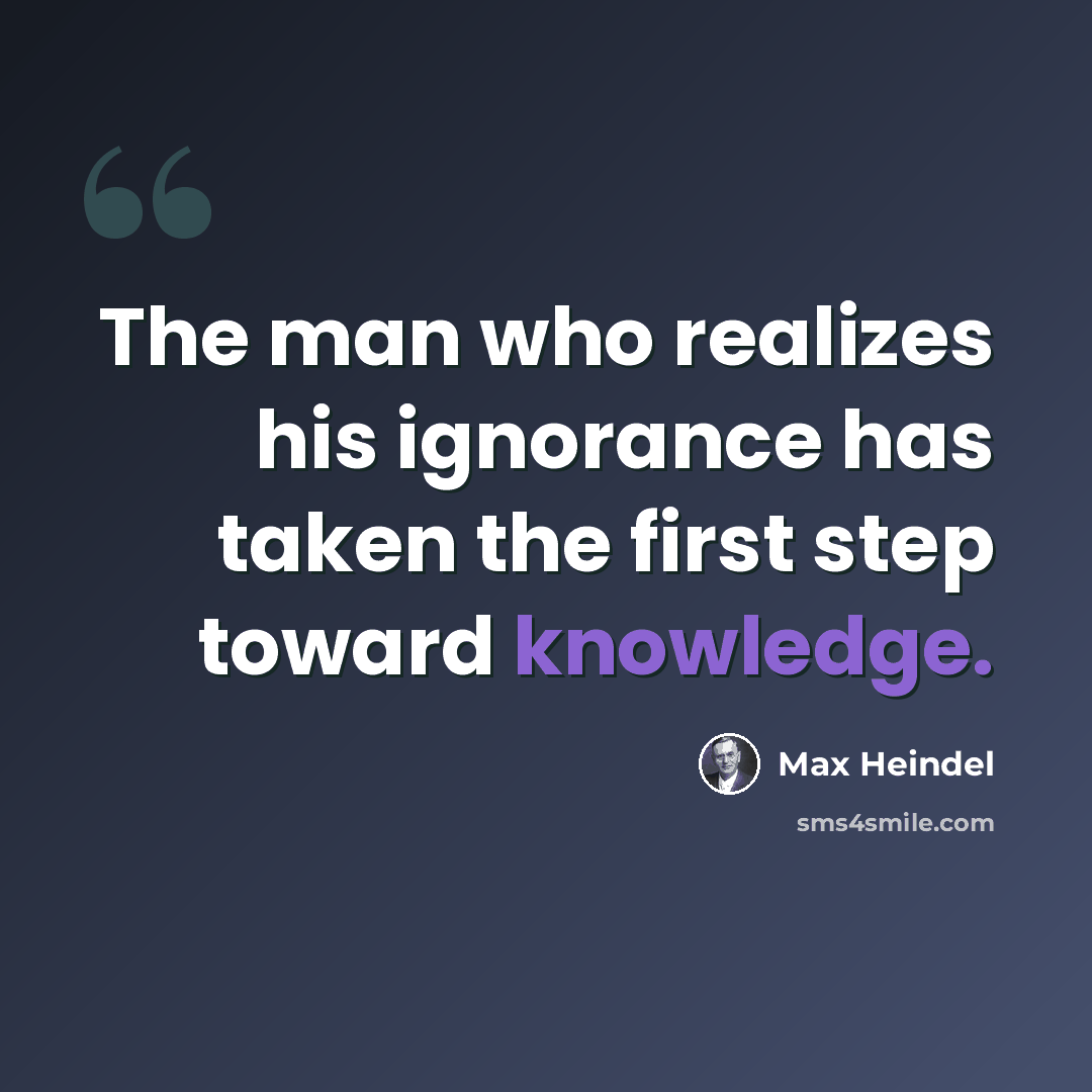 “The man who realizes his ignorance has taken the first step toward knowledge.” quote by Max Heindel