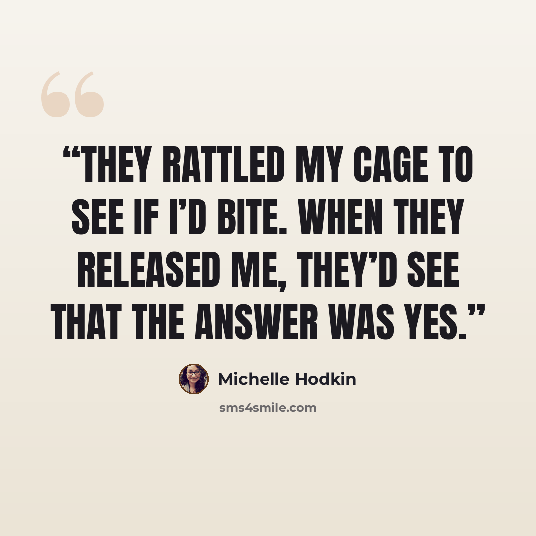 “They rattled my cage to see if I’d bite. When they released me, they’d see that the answer was yes.” quote by Michelle Hodkin
