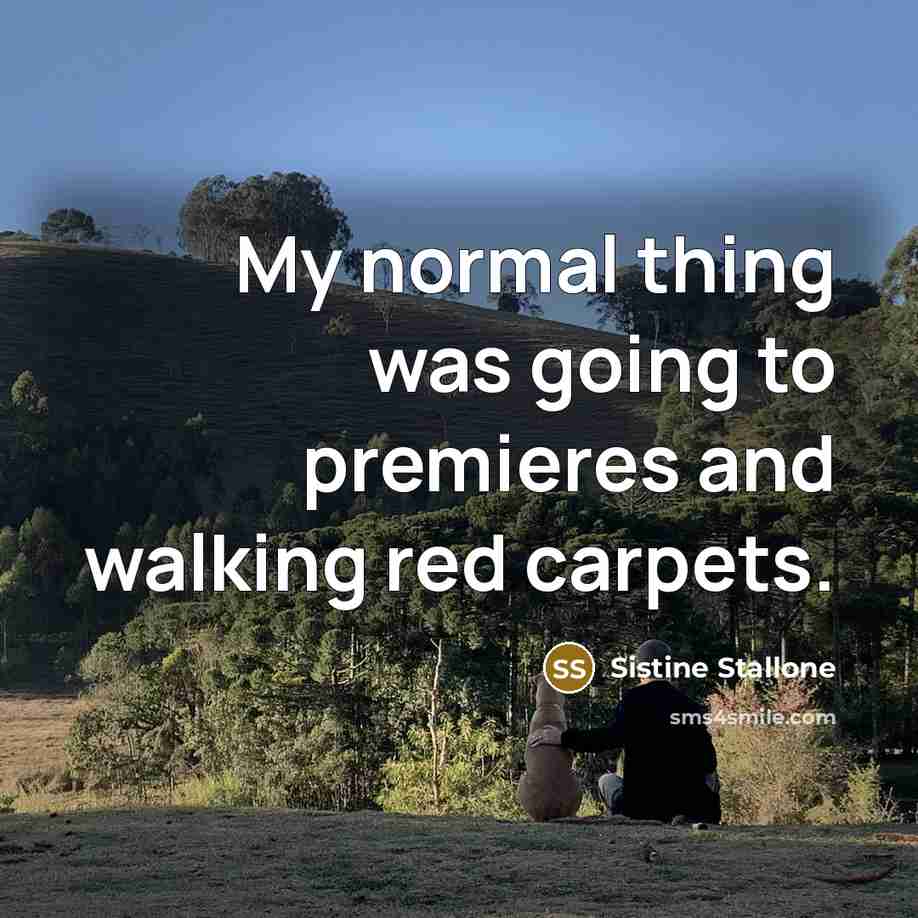 “My normal thing was going to premieres and walking red carpets.” quote by Sistine Stallone