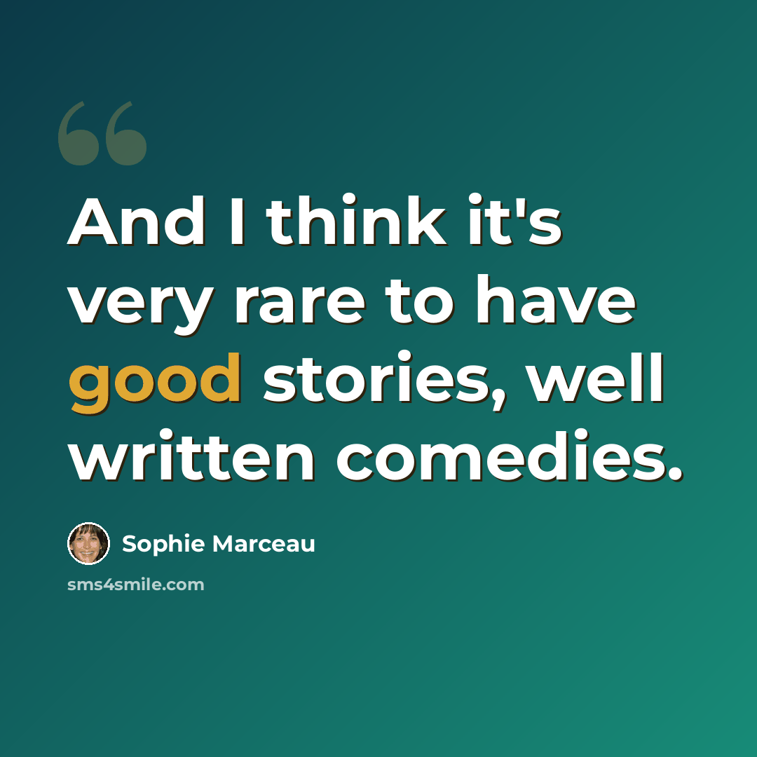 “And I think it's very rare to have good stories, well written comedies.” quote by Sophie Marceau