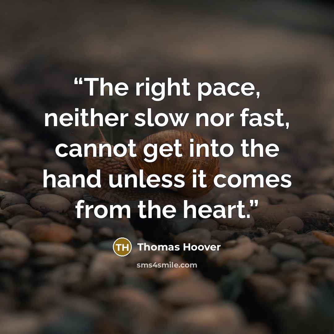 “The right pace, neither slow nor fast, cannot get into the hand unless it comes from the heart.” quote by Thomas Hoover